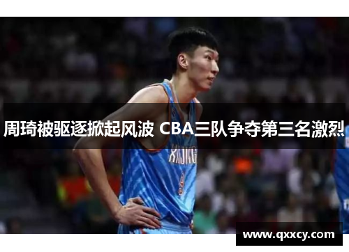 周琦被驱逐掀起风波 CBA三队争夺第三名激烈